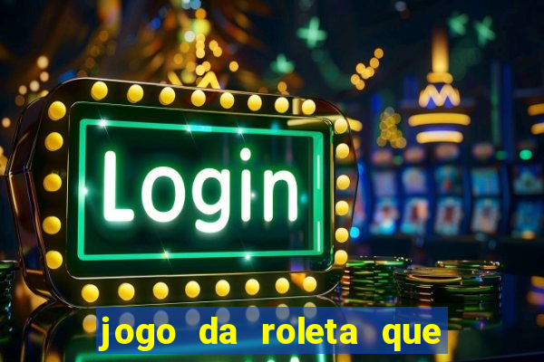 jogo da roleta que da dinheiro